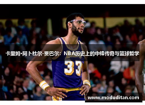 卡里姆·阿卜杜尔-贾巴尔：NBA历史上的中锋传奇与篮球哲学