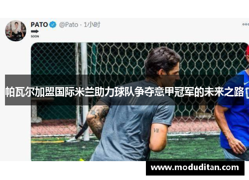 帕瓦尔加盟国际米兰助力球队争夺意甲冠军的未来之路